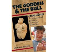 The Goddess and the Bull: Çatalhöyük: An Archaeological Journey to the Dawn of Civilization