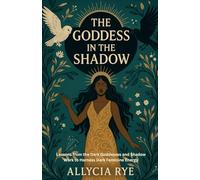 The Goddess in the Shadow: Lessons from the Dark Goddesses and Shadow Work to Harness Dark Feminine Energy