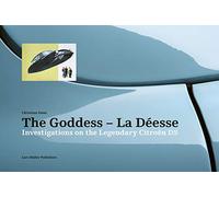 The Goddess - La Déesse: Investigations on the Legendary Citroen DS: Investigations on the Legendary Citroën DS