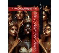 The Goddess Movement: A Guided Journey Of Unlearning, Rising, Reclaiming And Ruling