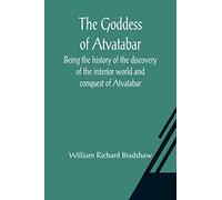 The Goddess of Atvatabar; Being the history of the discovery of the interior world and conquest of Atvatabar