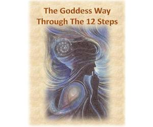 The Goddess Way through the 12 Steps: 12 Rituals of Light and Love
