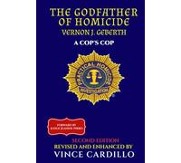 THE GODFATHER OF HOMICIDE SECOND EDITION: VERNON J. GEBERTH A COP'S COP