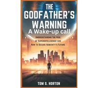 The Godfather's Warning: A Wake-Up Call: Understanding the Rise of Superintelligence and How to Secure Humanity’s Future