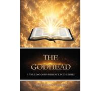The Godhead: Unveiling God's Presence in the Bible - The Student Edition: Unveiling God's Presence in the Bible