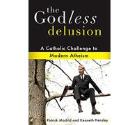 The Godless Delusion: A Catholic Challenge to Modern Atheism