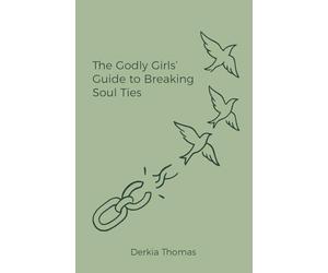 The Godly Girls’ Guide to Breaking Soul Ties
