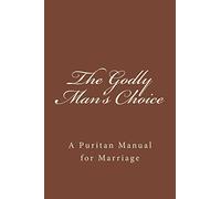 The Godly Man's Choice: A Puritan Manual for Marriage (The Henry Scudder Collection)