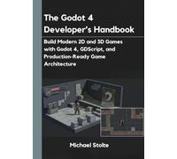 The Godot 4 Developer’s Handbook: Build Modern 2D and 3D Games with Godot 4, GDScript, and Production-Ready Game Architecture