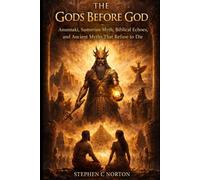 The Gods Before God: Anunnaki, Sumerian Myth, Biblical Echoes, and Ancient Myths That Refuse to Die (The Ancient Gods Series)