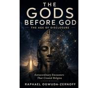 THE GODS BEFORE GOD - The age of disclosure: Extraordinary Encounters That Created Religion