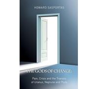 The Gods of Change: Pain, Crisis and the Transits of Uranus, Neptune and Pluto