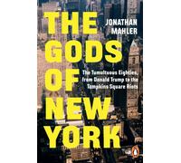 The Gods of New York : The Tumultuous Eighties, from Donald Trump to the Tompkins Square Riots