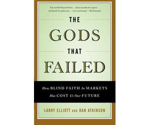 The Gods that Failed: How Blind Faith in Markets Has Cost Us Our Future