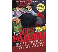 The Gods That Failed: How the Financial Elite Have Gambled Away Our Futures