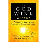 The Godwink Effect: 7 Secrets to God's Signs, Wonders, and Answered Prayers: Volume 5 (The Godwink Series)