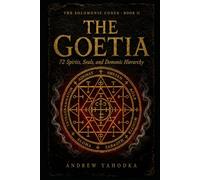 The Goetia: 72 Spirits, Seals, and Demonic Hierarchy (The Solomonic Codex)