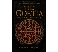 The Goetia: 72 Spirits, Seals, and Demonic Hierarchy (The Solomonic Codex)