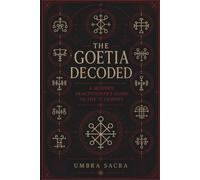 The Goetia Decoded: A Modern Practitioner's Guide to the 72 Demons: Ranks, Offices, Sigils, Planetary Correspondences, Ritual Guidance, Reference & Practitioner's Guide (Umbra Sacra)