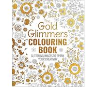 The Gold Glimmers Colouring Book: Glittering Images to Spark Your Creativity
