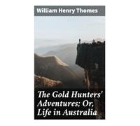 The Gold Hunters' Adventures; Or, Life in Australia