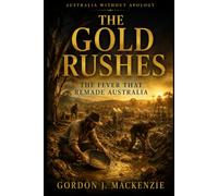 The Gold Rushes: The Fever That Remade Australia (Australia Without Apology)