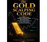 THE GOLD SCALPING CODE: Three Institutional-Grade Strategies for Mastering XAUUSD with Liquidity Sweeps, Order Blocks, Supply and Demand, and Precision Trade Execution