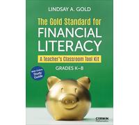 The Gold Standard for Financial Literacy: A Teacher′s Classroom Tool Kit (Grades K-8) (Corwin Mathematics Series)