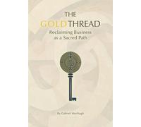 The Gold Thread: Reclaiming Business As A Sacred Path