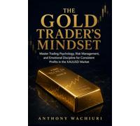 THE GOLD TRADER'S MINDSET: Trading Psychology and Risk Management for Consistent Profits in the Gold (XAUUSD) Market