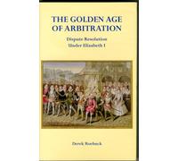 The Golden Age of Arbitration : Dispute Resolution Under Elizabeth I