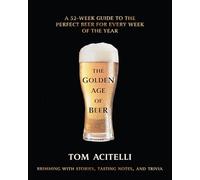 The Golden Age of Beer: A 52-Week Guide to the Perfect Beer for Every Week of the Year