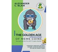 The Golden Age of Meme Coins: TrumpCoin, Pepecash, and other memetic currencies that paved the way for modern crypto: 2 (The Rise of Meme Coins: Exploring the Pre-2017 Crypto Landscape)