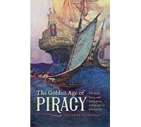 The Golden Age of Piracy: The Rise, Fall, and Enduring Popularity of Pirates