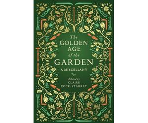 The Golden Age of the Garden: A Miscellany