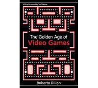 The Golden Age of Video Games: The Birth of a Multibillion Dollar Industry