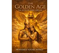 The Golden Age: The Myth of Osiris and Isis:: Egyptian Mythology Series.