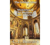 The Golden Altar: Mysteries of The Basilica of Sant’Ambrogio: Sacred Compass: The Light Of Modern Catholicism Vol.47