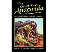 The Golden Anaconda: And Other Strange Tales of Adventure