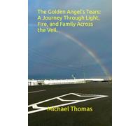 The Golden Angel’s Tears: A Journey Through Light, Fire, and Family Across the Veil.