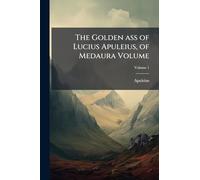 The Golden ass of Lucius Apuleius, of Medaura Volume