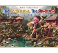 The Golden Axe, The Silver Axe: A Christian Retelling of the Korean Folktale, with Bible Verses and a Prayer