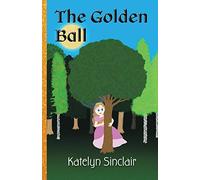 The Golden Ball: The Fairy Tale of the Frog Prince and Why the Princess Kissed Him