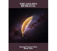 The Golden Betrayal: Eternal Versus Ultra Book Four