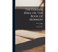 The Golden Bible; or, The Book of Mormon: Is it From God?