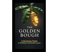 The Golden Bough: A Business Fable on Building a Sustainable Legacy