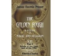 The Golden Bough. A Study in Magic and Religion: Part 5. Spirits of the Corn and of the Wild. Volume 1