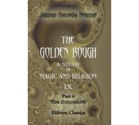The Golden Bough. A Study in Magic and Religion: Part 6. The Scapegoat