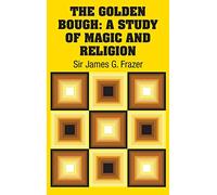 The Golden Bough: A Study of Magic and Religion