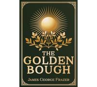 The Golden Bough: A Study of Magic and Religion - Unabridged & Illustrated